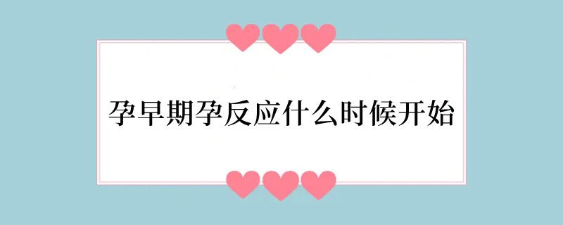 孕早期孕反应什么时候开始
