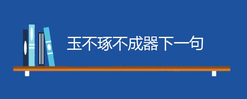 玉不琢不成器下一句