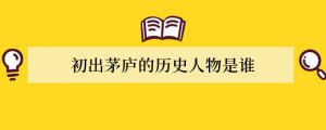 初出茅庐的历史人物是谁