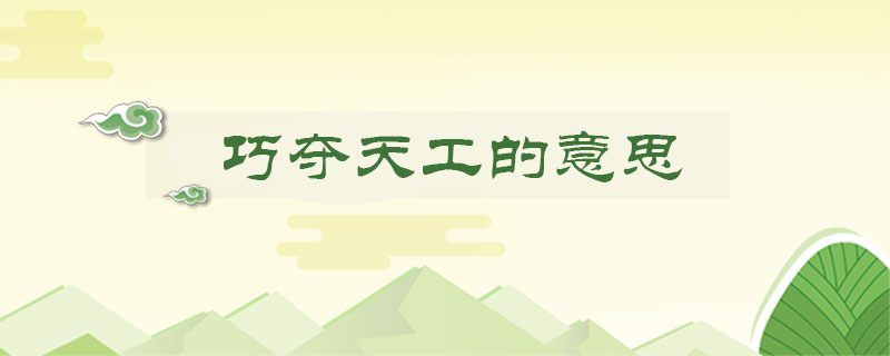 巧夺天工的意思