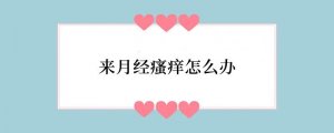 来月经瘙痒怎么办