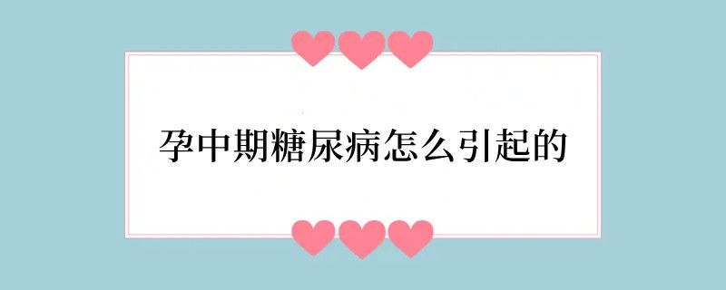 孕中期糖尿病怎么引起的