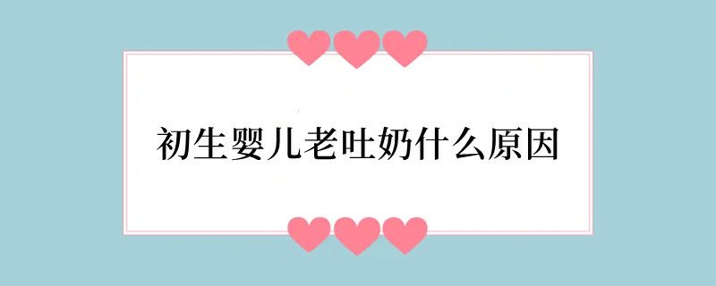 初生婴儿老吐奶什么原因