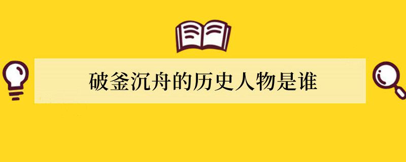 破釜沉舟的历史人物是谁
