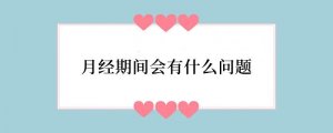 月经期间会有什么问题