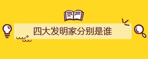 四大发明家分别是谁