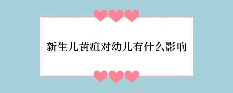 新生儿黄疸对幼儿有什么影响