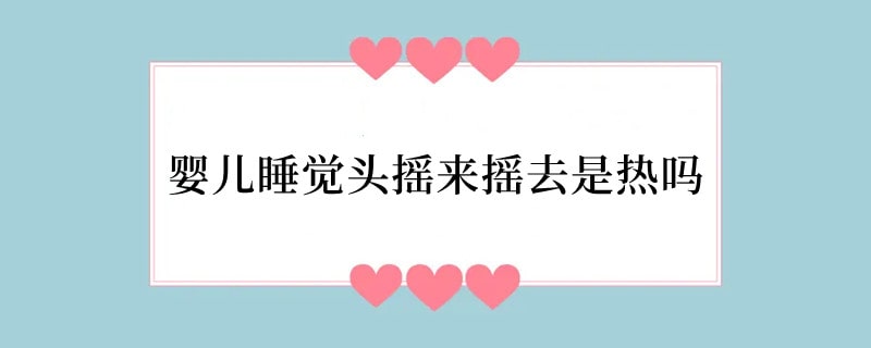 婴儿睡觉头摇来摇去是热吗