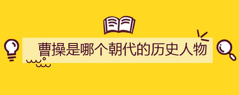 曹操是哪个朝代的历史人物