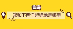 郑和下西洋起锚地是哪里