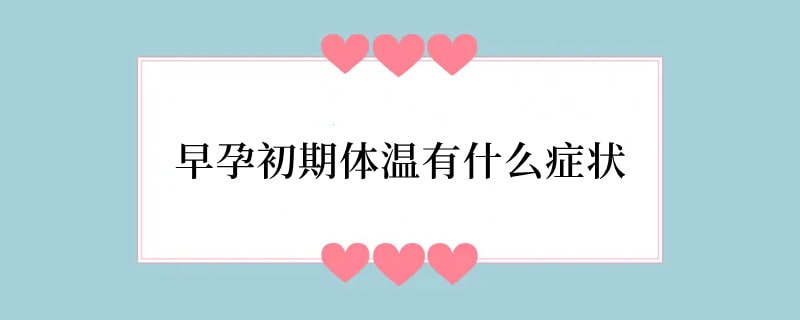 早孕初期体温有什么症状