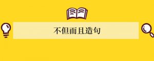 不但而且造句 用不但而且造句子
