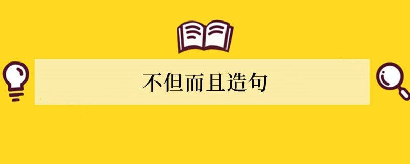 不但而且造句 用不但而且造句子