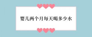 婴儿两个月每天喝多少水