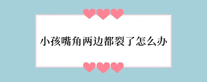 小孩嘴角两边都裂了怎么办