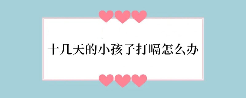 十几天的小孩子打嗝怎么办