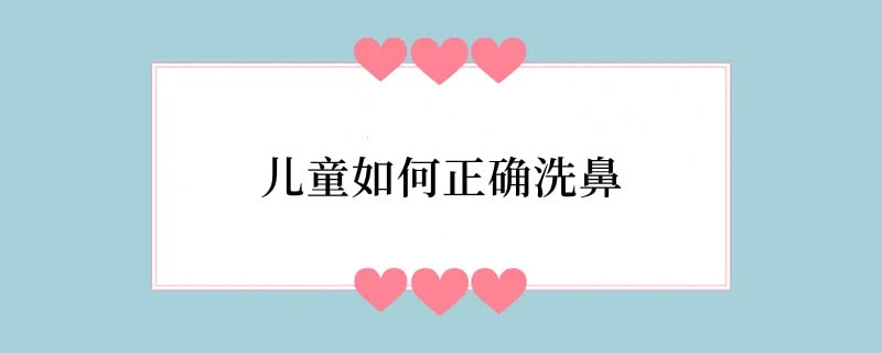 儿童如何正确洗鼻