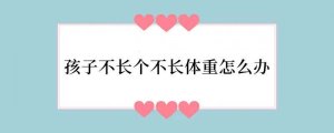 孩子不长个不长体重怎么办