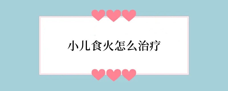 小儿食火怎么治疗