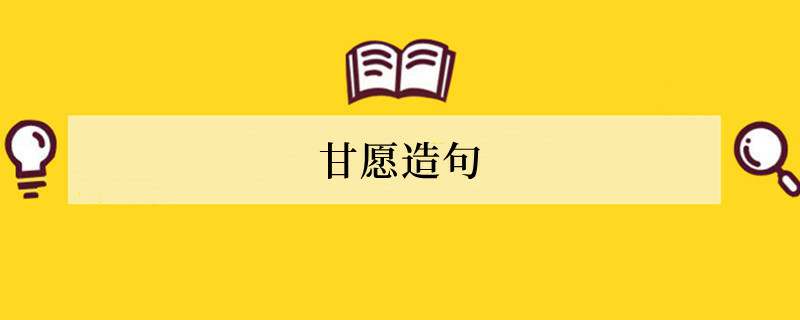 甘愿造句 用甘愿造句子