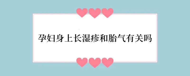 孕妇身上长湿疹和胎气有关吗