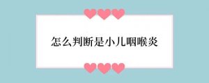 怎么判断是小儿咽喉炎