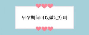 早孕期间可以做足疗吗