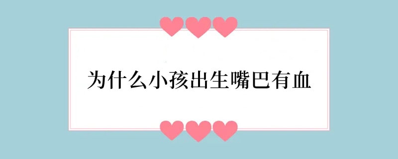 为什么小孩出生嘴巴有血