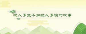 授人予鱼不如授人予渔的故事