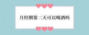 月经期第二天可以喝酒吗