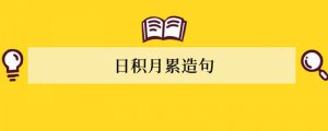 日积月累造句 用日积月累造造句