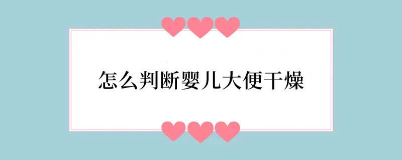 怎么判断婴儿大便干燥