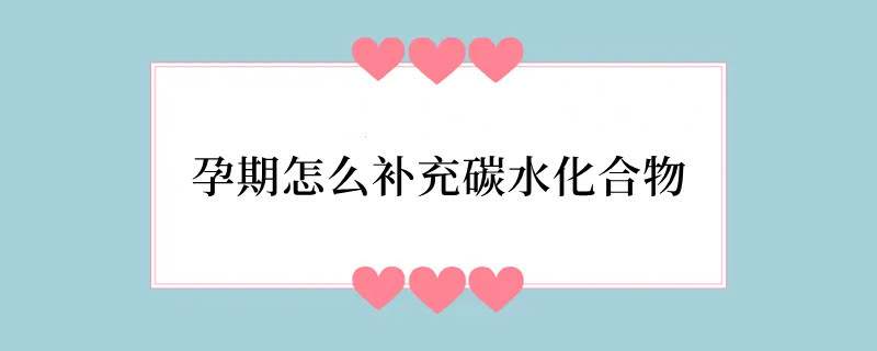 孕期怎么补充碳水化合物