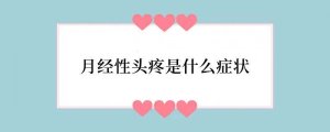 月经性头疼是什么症状