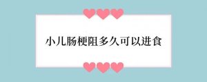 小儿肠梗阻多久可以进食
