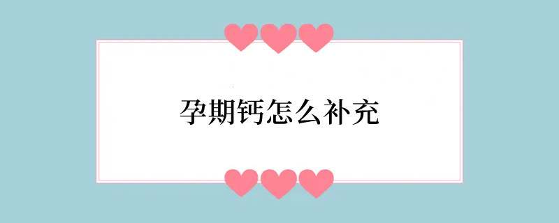 孕期钙怎么补充