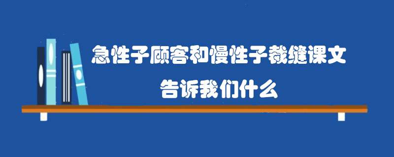 急性子顾客和慢性子裁缝课文告诉我们什么