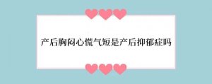 产后胸闷心慌气短是产后抑郁症吗