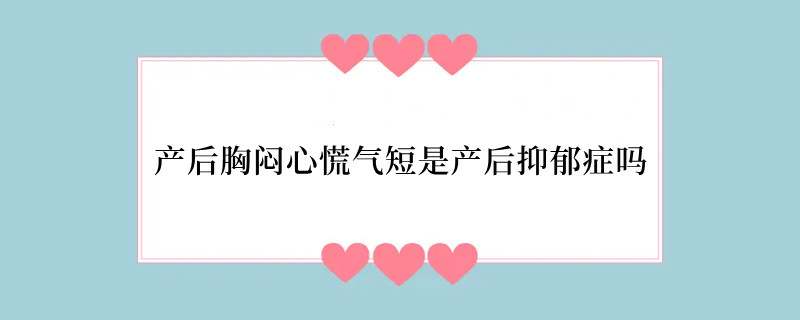 产后胸闷心慌气短是产后抑郁症吗