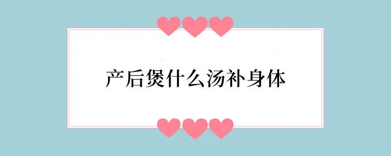 产后煲什么汤补身体