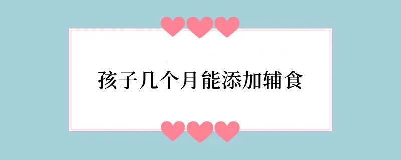 孩子几个月能添加辅食