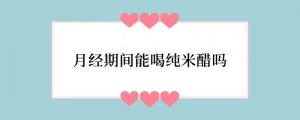月经期间能喝纯米醋吗