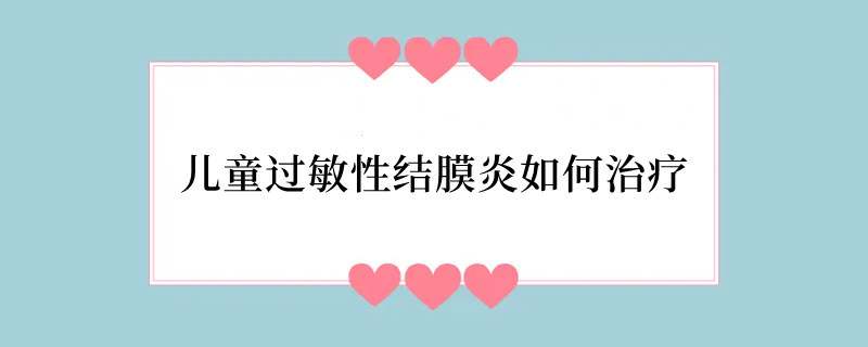 儿童过敏性结膜炎如何治疗