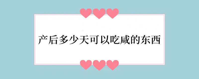 产后多少天可以吃咸的东西