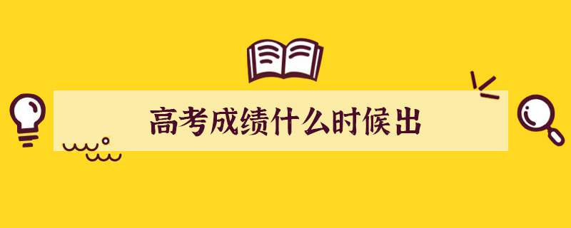 高考成绩什么时候出来