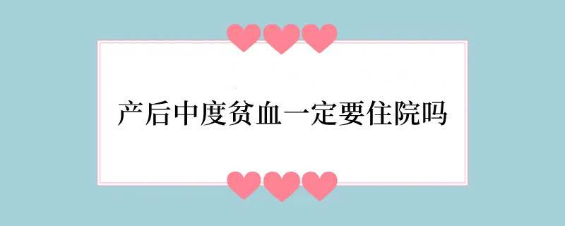 产后中度贫血一定要住院吗