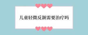 儿童轻微反颌需要治疗吗