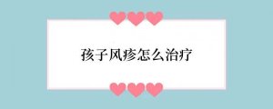 孩子风疹怎么治疗