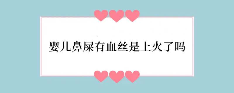 婴儿鼻屎有血丝是上火了吗