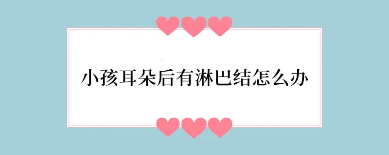 小孩耳朵后有淋巴结怎么办